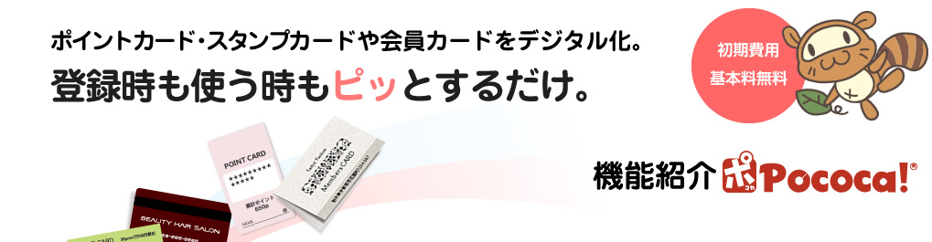 ポイントカード・スタンプカードや会員カードをデジタル化。登録時も使う時もピッとするだけ。∥初期費用 基本料無料∥[機能紹介]Pococa!